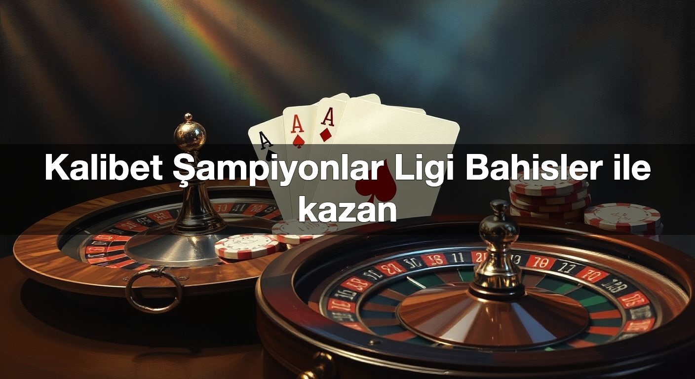 kalibet ampiyonlar ligi bahisler ile kazan 1791483813885