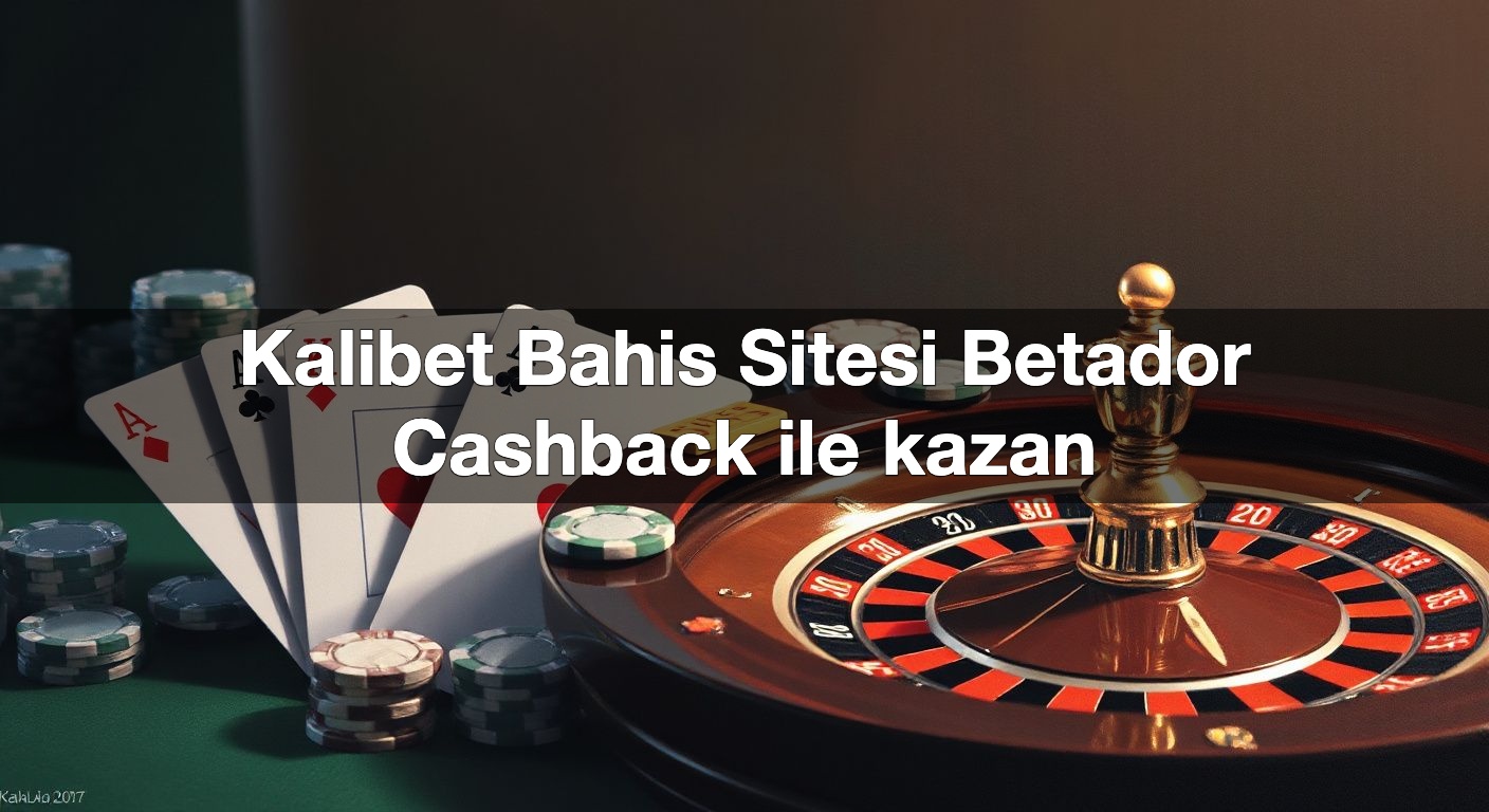 kalibet bahis sitesi betador cashback ile kazan 1791483830772