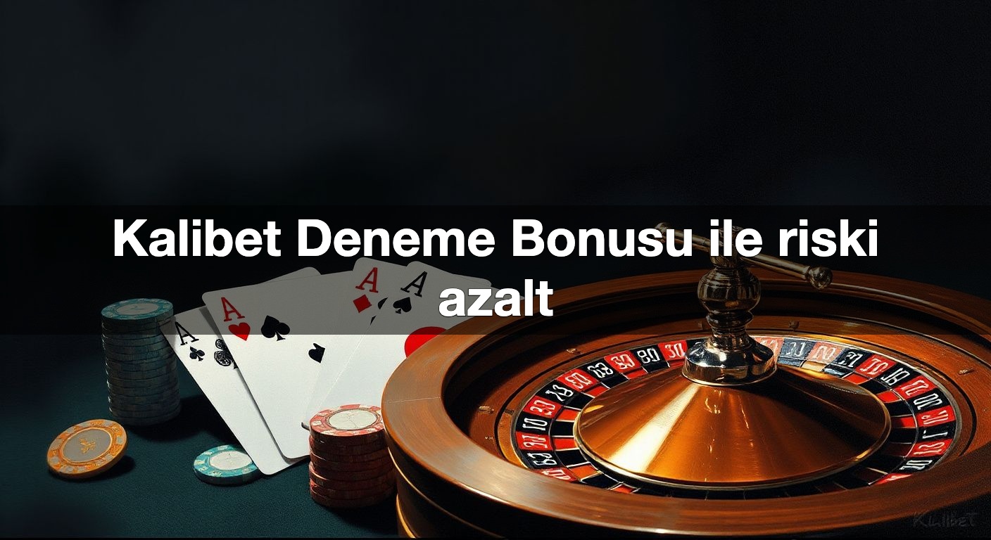 kalibet deneme bonusu ile riski azalt 1791483864894