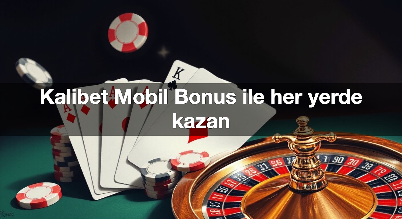 kalibet mobil bonus ile her yerde kazan 1791483796099