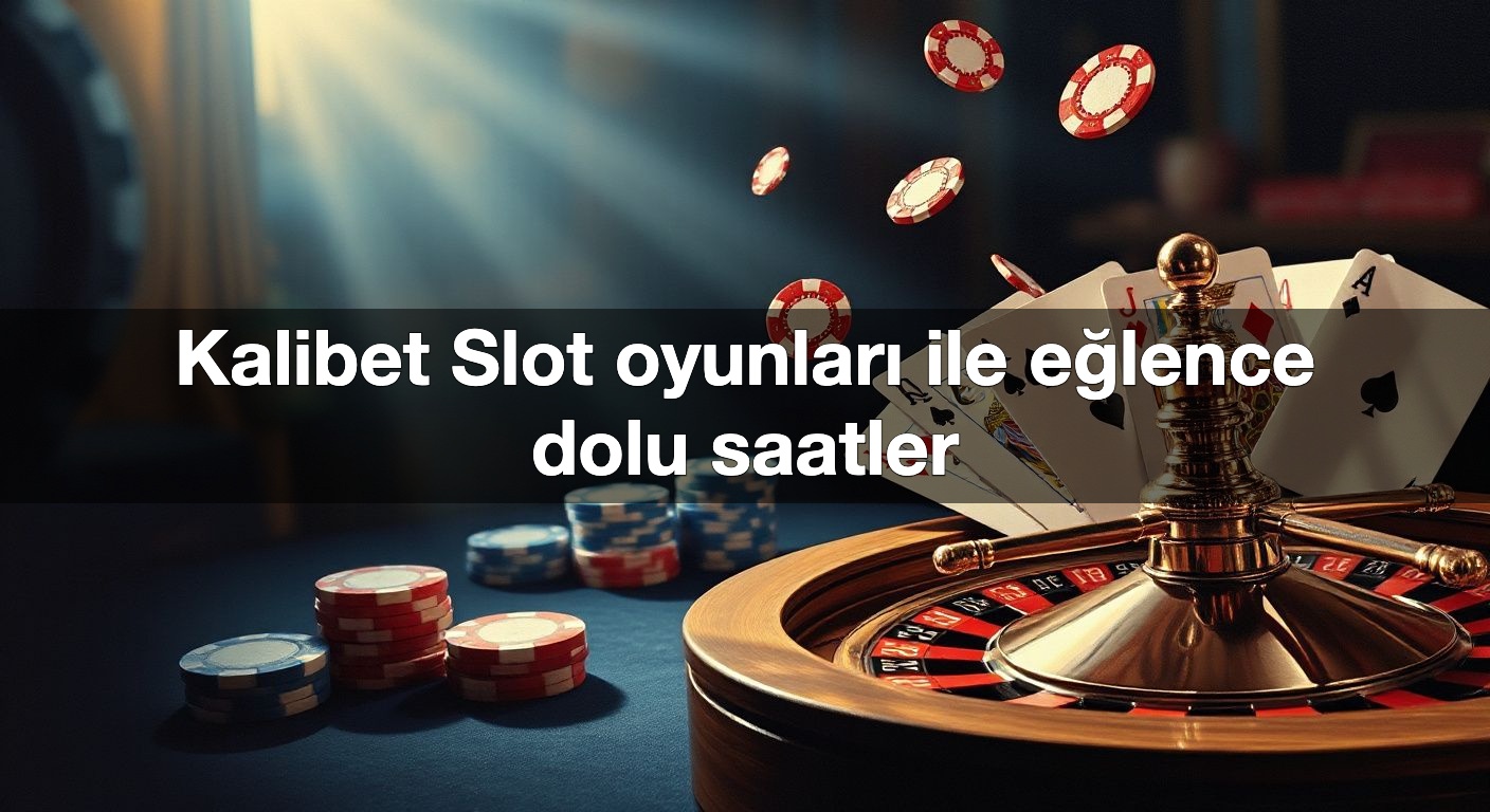 kalibet slot oyunlar ile e lence dolu saatler 1791483822064